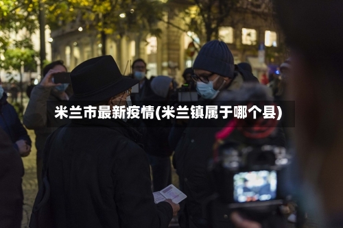 米兰市最新疫情(米兰镇属于哪个县)-第3张图片