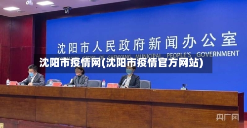 沈阳市疫情网(沈阳市疫情官方网站)-第1张图片