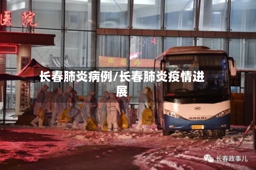 长春肺炎病例/长春肺炎疫情进展-第2张图片