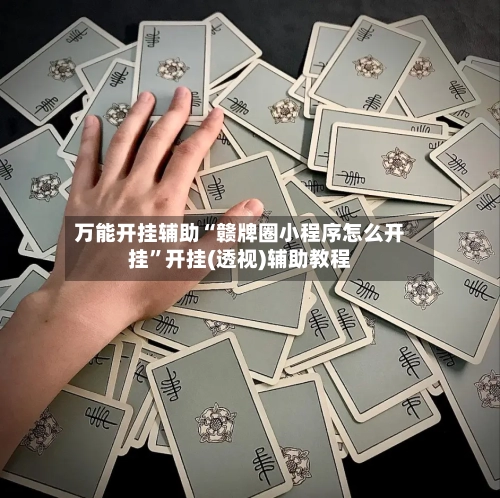 万能开挂辅助“赣牌圈小程序怎么开挂”开挂(透视)辅助教程-第2张图片