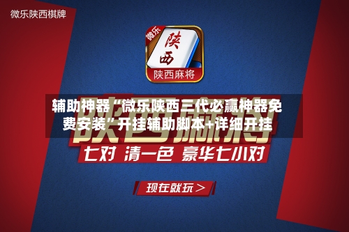 辅助神器“微乐陕西三代必赢神器免费安装”开挂辅助脚本+详细开挂-第1张图片