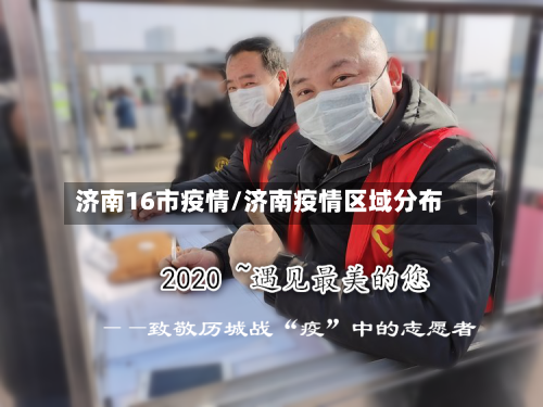 济南16市疫情/济南疫情区域分布-第1张图片