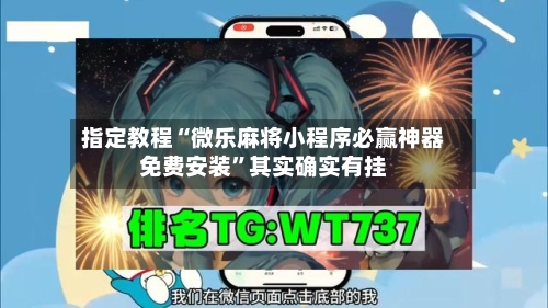 指定教程“微乐麻将小程序必赢神器免费安装”其实确实有挂-第1张图片