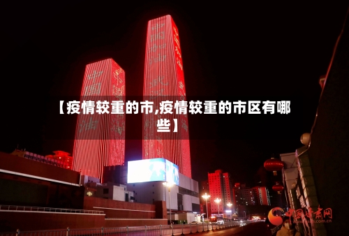 【疫情较重的市,疫情较重的市区有哪些】-第2张图片