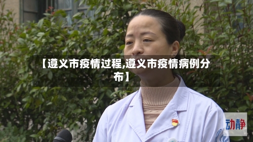 【遵义市疫情过程,遵义市疫情病例分布】-第2张图片