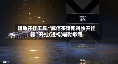 辅助开挂工具“威信茶馆跑得快开挂器”开挂(透视)辅助教程-第1张图片