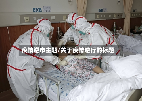 疫情逆市主题/关于疫情逆行的标题-第2张图片