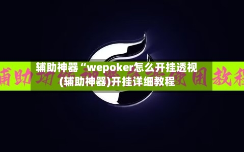 辅助神器“wepoker怎么开挂透视(辅助神器)开挂详细教程-第3张图片
