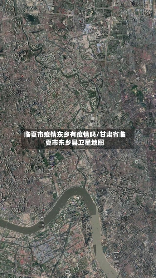 临夏市疫情东乡有疫情吗/甘肃省临夏市东乡县卫星地图-第1张图片