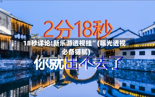 18秒详论!新乐游透视挂	”(曝光透视必备猫腻)-第1张图片