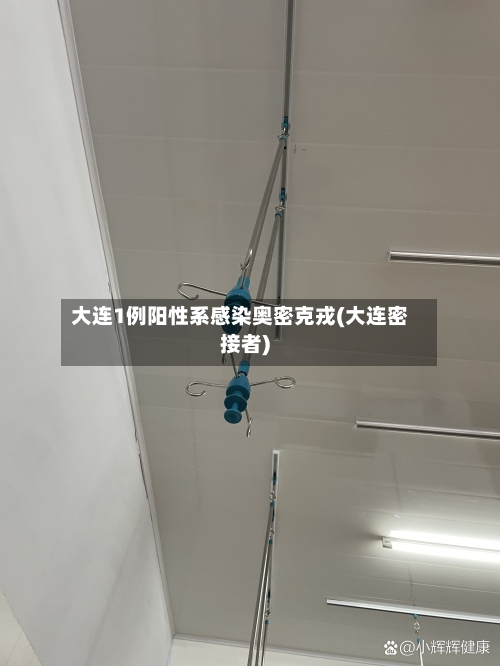 大连1例阳性系感染奥密克戎(大连密接者)-第1张图片