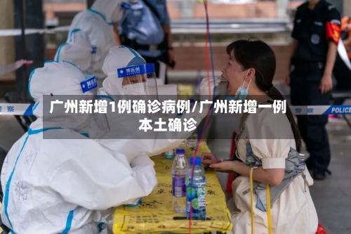 广州新增1例确诊病例/广州新增一例本土确诊-第2张图片
