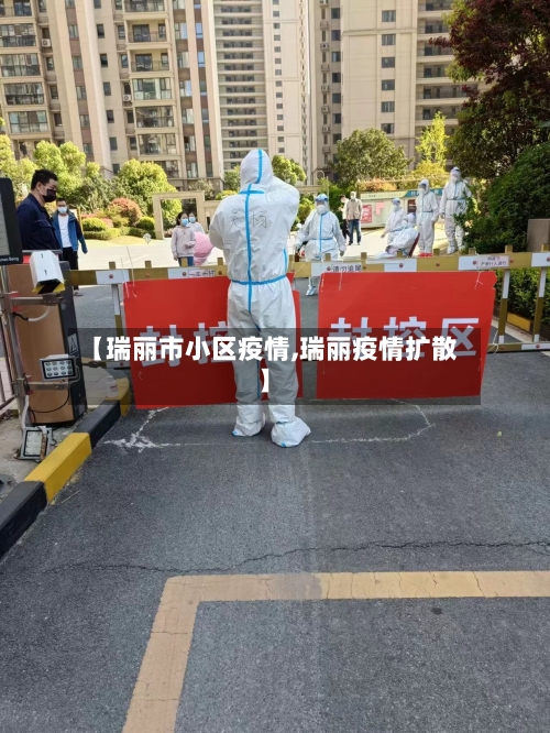【瑞丽市小区疫情,瑞丽疫情扩散】-第1张图片