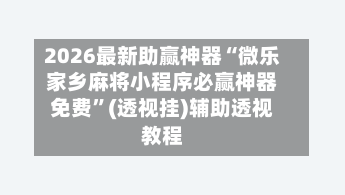 2026最新助赢神器“微乐家乡麻将小程序必赢神器免费	”(透视挂)辅助透视教程-第2张图片
