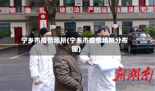 宁乡市疫情场所(宁乡市疫情场所分布图)-第1张图片