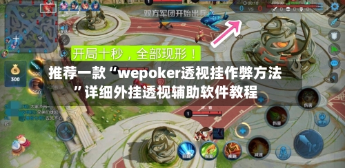 推荐一款“wepoker透视挂作弊方法	”详细外挂透视辅助软件教程-第2张图片