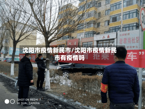 沈阳市疫情新民市/沈阳市疫情新民市有疫情吗-第2张图片
