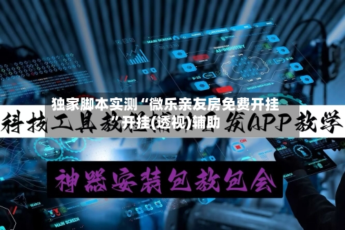 独家脚本实测“微乐亲友房免费开挂”开挂(透视)辅助-第1张图片