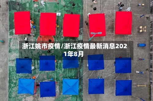 浙江姚市疫情/浙江疫情最新消息2021年8月-第1张图片