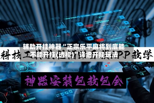 辅助开挂神器“正宗乐平麻将到底能不能开挂(透视)”详细开挂玩法-第1张图片