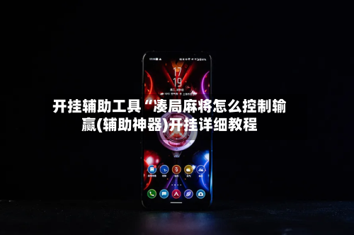 开挂辅助工具“凑局麻将怎么控制输赢(辅助神器)开挂详细教程-第1张图片