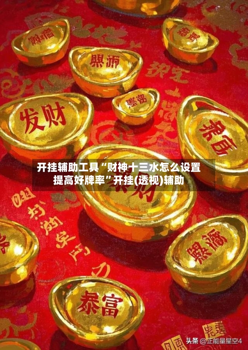 开挂辅助工具“财神十三水怎么设置提高好牌率”开挂(透视)辅助-第1张图片