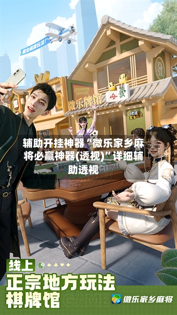 辅助开挂神器“微乐家乡麻将必赢神器(透视)”详细辅助透视-第3张图片