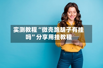 实测教程“微壳跑胡子有挂吗”分享用挂教程-第3张图片