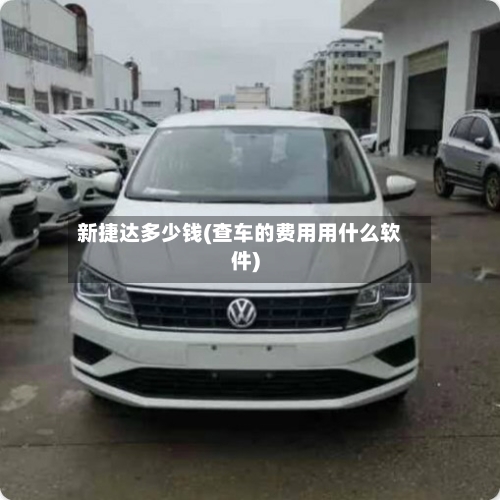 新捷达多少钱(查车的费用用什么软件)-第1张图片