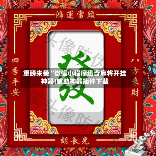 重磅来袭“微信小程序迅奇麻将开挂神器!辅助神器插件下载-第1张图片
