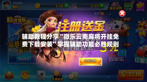 辅助教程分享“微乐云南麻将开挂免费下载安装	”掌握辅助功能必胜规则-第2张图片