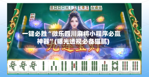 一键必胜“微乐四川麻将小程序必赢神器”(曝光透视必备猫腻)-第1张图片