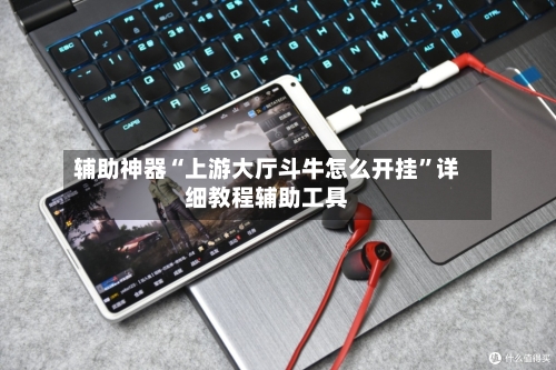 辅助神器“上游大厅斗牛怎么开挂”详细教程辅助工具-第1张图片