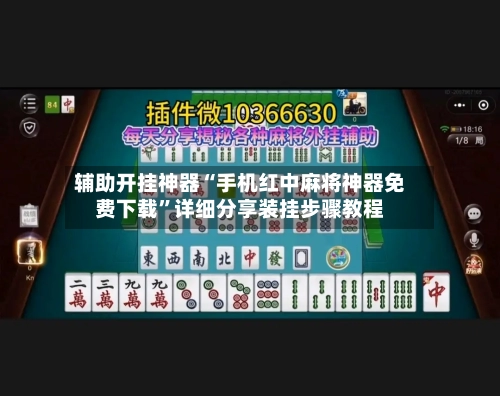 辅助开挂神器“手机红中麻将神器免费下载”详细分享装挂步骤教程-第2张图片