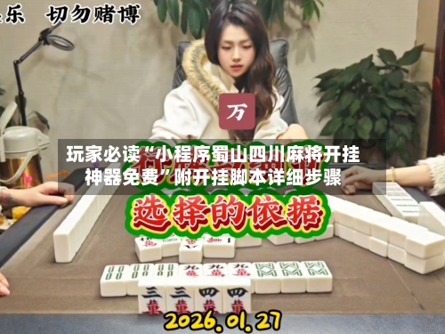 玩家必读“小程序蜀山四川麻将开挂神器免费”附开挂脚本详细步骤-第1张图片