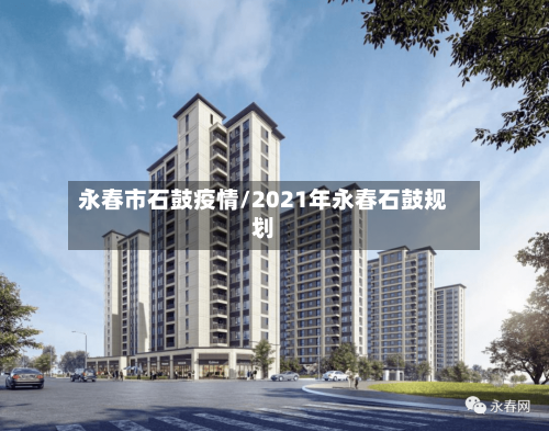 永春市石鼓疫情/2021年永春石鼓规划-第3张图片