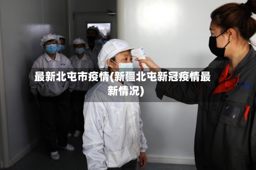 最新北屯市疫情(新疆北屯新冠疫情最新情况)-第1张图片