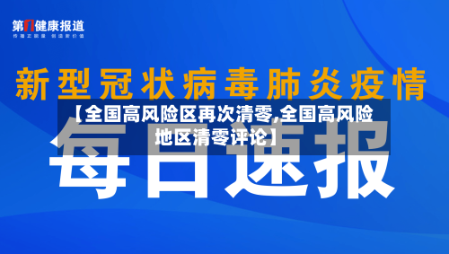 【全国高风险区再次清零,全国高风险地区清零评论】-第1张图片