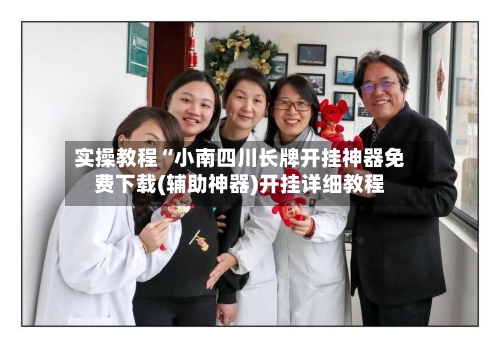 实操教程“小南四川长牌开挂神器免费下载(辅助神器)开挂详细教程-第1张图片