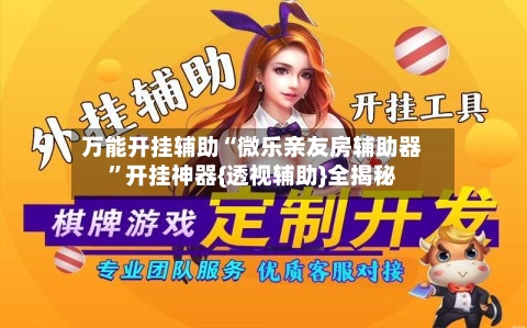 万能开挂辅助“微乐亲友房辅助器”开挂神器{透视辅助}全揭秘-第2张图片