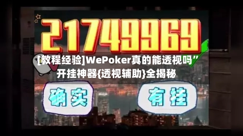 [教程经验]WePoker真的能透视吗	”开挂神器{透视辅助}全揭秘-第1张图片