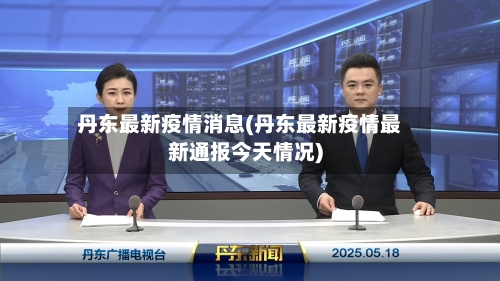 丹东最新疫情消息(丹东最新疫情最新通报今天情况)-第2张图片