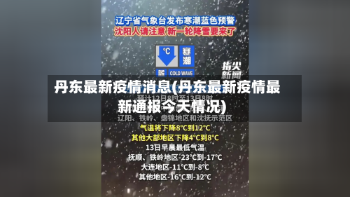 丹东最新疫情消息(丹东最新疫情最新通报今天情况)-第1张图片