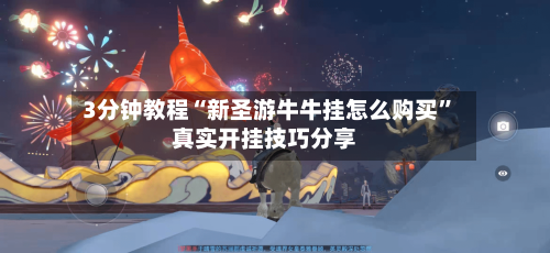 3分钟教程“新圣游牛牛挂怎么购买	”真实开挂技巧分享-第2张图片