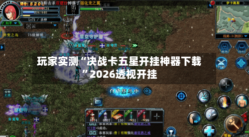 玩家实测“决战卡五星开挂神器下载”2026透视开挂-第1张图片