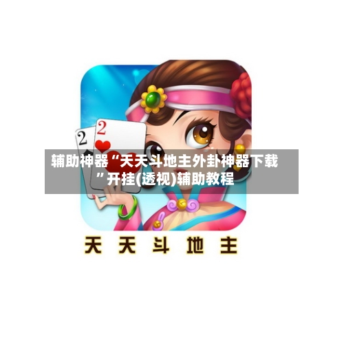 辅助神器“天天斗地主外卦神器下载	”开挂(透视)辅助教程-第1张图片