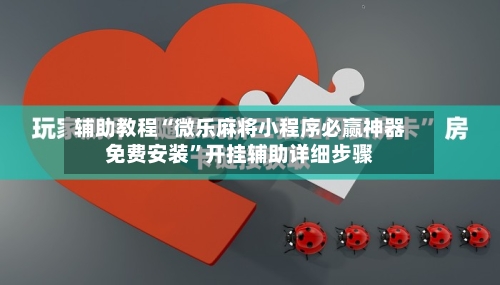 辅助教程“微乐麻将小程序必赢神器免费安装	”开挂辅助详细步骤-第1张图片