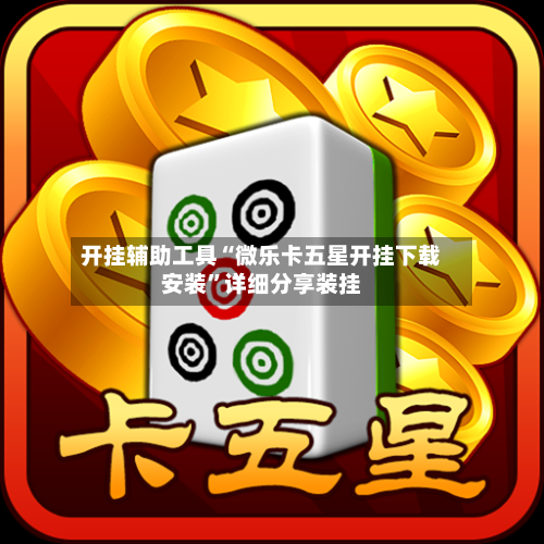开挂辅助工具“微乐卡五星开挂下载安装”详细分享装挂-第2张图片