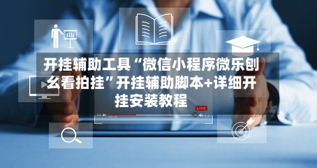 开挂辅助工具“微信小程序微乐刨幺看拍挂”开挂辅助脚本+详细开挂安装教程-第1张图片