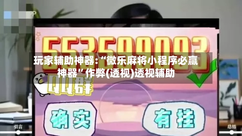 玩家辅助神器:“微乐麻将小程序必赢神器”作弊(透视)透视辅助-第3张图片